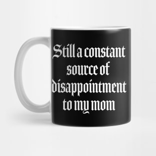 Still a constant source of disappointment to my mom Mug